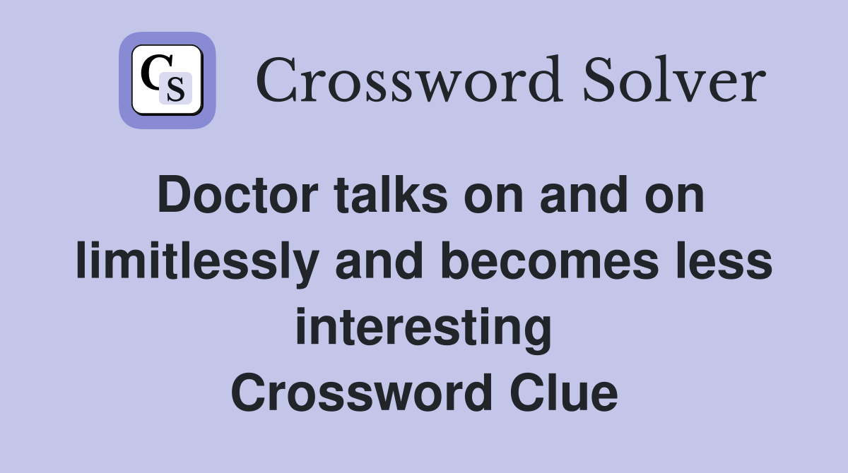Doctor talks on and on limitlessly and less interesting